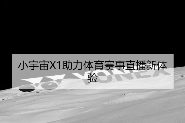 小宇宙X1助力体育赛事直播新体验
