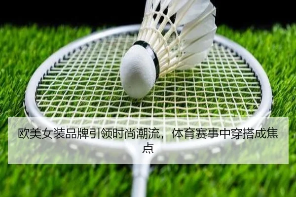 欧美女装品牌引领时尚潮流，体育赛事中穿搭成焦点