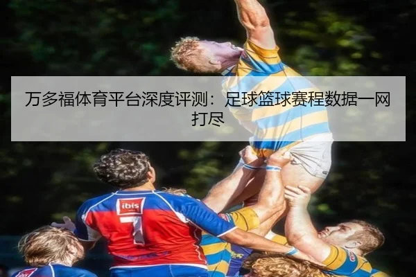 万多福体育平台深度评测：足球篮球赛程数据一网打尽